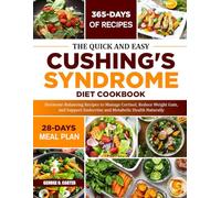 THE QUICK AND EASY CUSHING'S SYNDROME DIET COOKBOOK: Hormone-Balancing Recipes to Manage Cortisol, Reduce Weight Gain, and Support Endocrine and Metabolic Health Naturally