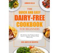 THE QUICK AND EASY DAIRY-FREE COOKBOOK FOR BEGINNERS: 250+ Delicious, Easy Recipes to Improve Digestion, Clear Skin, and Boost Energy Without Dairy