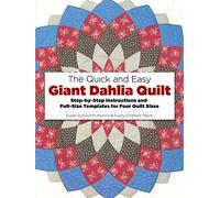 The Quick and Easy Giant Dahlia Quilt: Step-By-Step Instructions and Full-Size Templates for Four Quilt Sizes