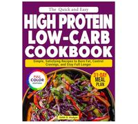 The Quick and Easy High-Protein Low-Carb Cookbook: Simple, Satisfying Recipes to Burn Fat, Control Cravings, and Stay Full Longer
