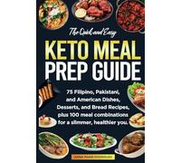 THE QUICK AND EASY KETO MEAL PREP GUIDE 75 Filipino Pakistani American Dishes, Desserts, and Bread Recipes plus 100 meal combinations FOR A SLIMMER, HEALTHIER YOU