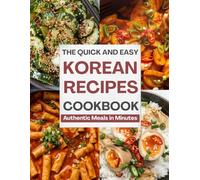 The Quick and Easy Korean Recipes Cookbook: Authentic Meals in Minutes: Discover Simple Recipes for Classic Korean Favorites