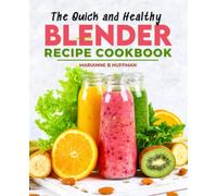 The Quick and Healthy Blender Recipe Cookbook: Day Plan To Get Slim Naturally For Everyone; Smoothie Recipes To Help You Lose Fat, Weight Management, And Good For Health