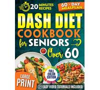 The Quick & Easy DASH Diet Cookbook for Seniors Over 60: Enjoy Delicious Meals with a Stress-Free 60-Day Meal Plan + BONUS Video Course to Lower Your Blood Pressure and Strengthen Your Heart