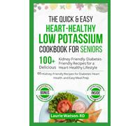 The Quick & Easy Heart-Healthy Low Potassium Cookbook for Seniors: 100+ Kidney-Friendly Recipes for Diabetes, Heart Health, and Easy Meal Prep
