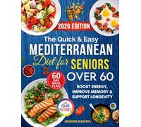 The Quick & Easy Mediterranean Diet Cookbook for Seniors Over 60: A Complete Science-Backed Guide to Boost Energy, Improve Memory & Support Healthy Aging with a 60-Day Meal Plan and Easy Recipes