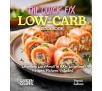 The Quick Fix LOW CARB Cookbook: Effortless Eats Await in 100+ Effortless Recipes, Pictures Included