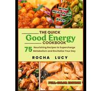 THE QUICK GOOD ENERGY COOKBOOK: 75 Nourishing Recipes to Supercharge Metabolism and Revitalize Your Day