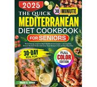 The Quick Mediterranean Diet Cookbook for Seniors: Boost Energy, Improve Heart Health & Live Longer - A Complete, Science-Backed Guide with Easy, Tasty Recipes | Incl. 30-Day Meal Plan