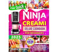 The Quick Ninja Creami Deluxe Cookbook for Beginners: Fuel Your Body with High-Protein, Healthy & Tasty Ninja Creami Recipes | Frozen Sorbets, Smoothies, and Guilt-Free Ice Creams to Savor