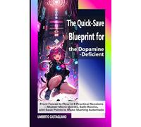 The Quick-Save Blueprint for the Dopamine-Deficient: From Freeze to Flow in 8 Practical Sessions-Master Micro-Quests, Safe-Rooms, and Save Points to Make Starting Automatic