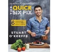 The Quick Six Fix: 100 No-Fuss, Full-Flavor Recipes - Six Ingredients, Six Minutes Prep, Six Minutes Cleanup (Hardcover) Stuart O,keeffe, (Auteur)