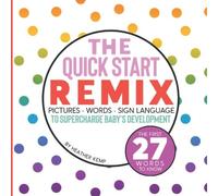 The Quick Start Remix: Pictures, Words And Sign Language To Supercharge Baby's Development