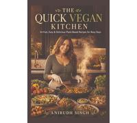 The Quick Vegan Kitchen: 54,Fast Easy And Delicious Plant Based Recipes For Busy Days