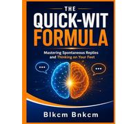 The Quick-Wit Formula: Mastering Spontaneous Replies and Thinking on Your Feet