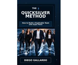 The QuickSilver Method: How to Build a Duplicable Network Marketing Team with Super Patch
