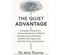 The Quiet Advantage: A Strategic Playbook for Introverted Women in STEM to Navigate Corporate Politics, Amplify Their Impact, and Build the Career They Deserve.