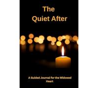 The Quiet After: A Guided Journal for the Widowed Heart 100 Days of Prompts and Quotes for Healing After Loss