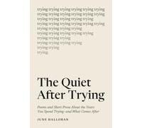The Quiet After Trying: Poems and Short Prose About the Years You Spend Trying-and What Comes After