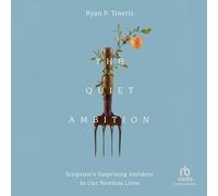 The Quiet Ambition: Scripture's Surprising Antidote to Our Restless Lives
