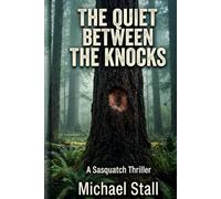 The Quiet Between the Knocks: A Sasquatch Thriller