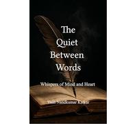 The Quiet Between Words - Whispers of Mind and Heart