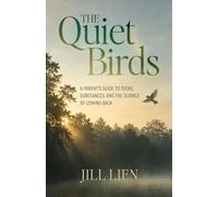 The Quiet Birds: A Parent's Guide to Teens, Substances, and The Science of Coming Back