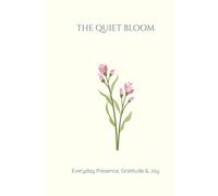 The Quiet Bloom: A Daily Journal for Gratitude, Renewal & Manifestation: Nurture Inner Peace, Heal with Intention, and Bloom Quietly Into Your Best Self