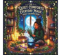 The Quiet Comforts: Everyday Magic: A Colouring Book of Potions, Moon Rituals, Herbs & Everyday Enchantment.