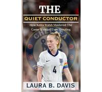 The Quiet Conductor: How Keira Walsh Mastered the Game Without Ever Shouting