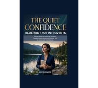 THE QUIET CONFIDENCE BLUEPRINT For INTROVERTS: Proven Steps to Build Self-Esteem, Speak Clearly, Stop Overthinking, and Be Heard with Confidence