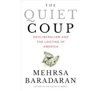 The Quiet Coup: Neoliberalism and the Looting of America