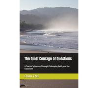The Quiet Courage of Questions: A Teacher’s Journey Through Philosophy, Faith, and the Classroom