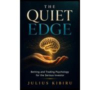 THE QUIET EDGE: Betting and Trading Psychology for the Serious Investor - How to Master Your Mind, Protect Your Mental Health, and Build the Emotional Discipline That Wins Over Time