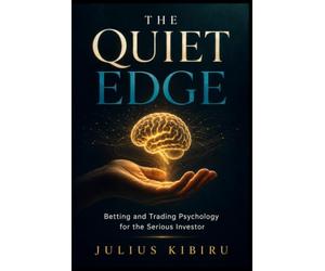 THE QUIET EDGE: Betting and Trading Psychology for the Serious Investor - How to Master Your Mind, Protect Your Mental Health, and Build the Emotional Discipline That Wins Over Time