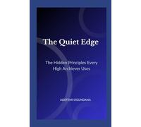 The Quiet Edge: The Hidden Principles Every High-Achiever Uses