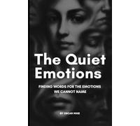 The Quiet Emotions: FINDING WORDS FOR THE EMOTIONS WE CANNOT NAME
