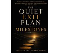 The Quiet Exit Plan: Milestones: A Gentle Workbook for Rebuilding Stability, Reconnecting with Yourself, and Moving Forward One Step at a Time