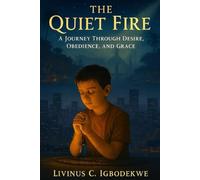 The Quiet Fire: A Journey through Desire, Obedience, and Grace
