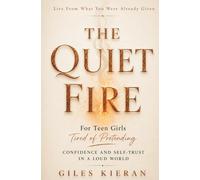THE QUIET FIRE: Confidence and Self-Trust for Teen Girls Tired of Pretending