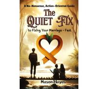 The Quiet Fix: A No-Nonsense, Action-Oriented Guide To Fixing Your Marriage - Fast