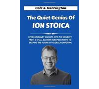 The Quiet Genius of Ion Stoica: Revolutionary insights into the journey from a small Eastern European town to shaping the future of global computing