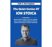 The Quiet Genius of Ion Stoica: Revolutionary insights into the journey from a small Eastern European town to shaping the future of global computing