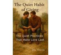 The Quiet Habit of Giving: The Quiet Practices That Make Love Last