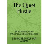 The Quiet Hustle: Build Wealth, Grow Influence, and Stay Balanced