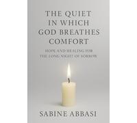 The Quiet in Which God Breathes Comfort: Hope and healing for the long night of sorrow