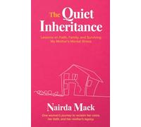 The Quiet Inheritance: Lessons on Faith, Family, and Surviving My Mother’s Mental Illness