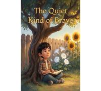 The Quiet Kind of Brave: A Special Children's Book About Courage, Quiet Confidence and Self-Esteem for Introverted, Highly Sensitive Boys Ages 7-10 (The Moonflower Boys Series)