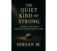 The Quiet Kind of Strong: A Journal for Women Who Hold Power Without Noise