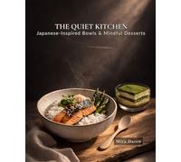 The Quiet Kitchen: A Japanese Cookbook for Mindful Eating. 40+ Healthy Bowls & Calm Desserts to Find Peace in a Fast World